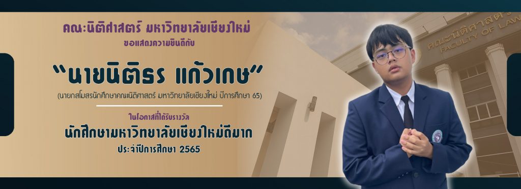 รางวัลนักศึกษามหาวิทยาลัยเชียงใหม่ดีมาก ประจำปีการศึกษา 2565 นายนิติธร แก้วเกษ นายกสโมสรนักศึกษาคณะนิติศาสตร์ มหาวิทยาลัยเชียงใหม่