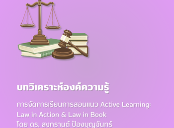 บทวิเคราะห์องค์ความรู้ “การจัดการเรียนการสอนแนว Active Learning: Law in Action & Law in Book” โดย ดร. สงกรานต์ ป้องบุญจันทร์